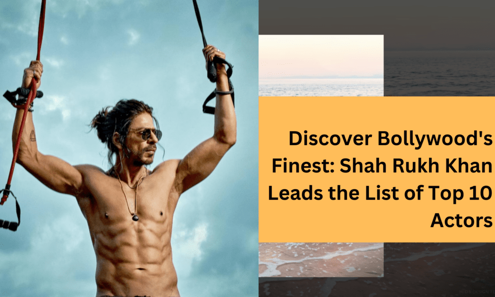 Discover Bollywood's Finest: Shah Rukh Khan Leads the List of Top 10 Actors